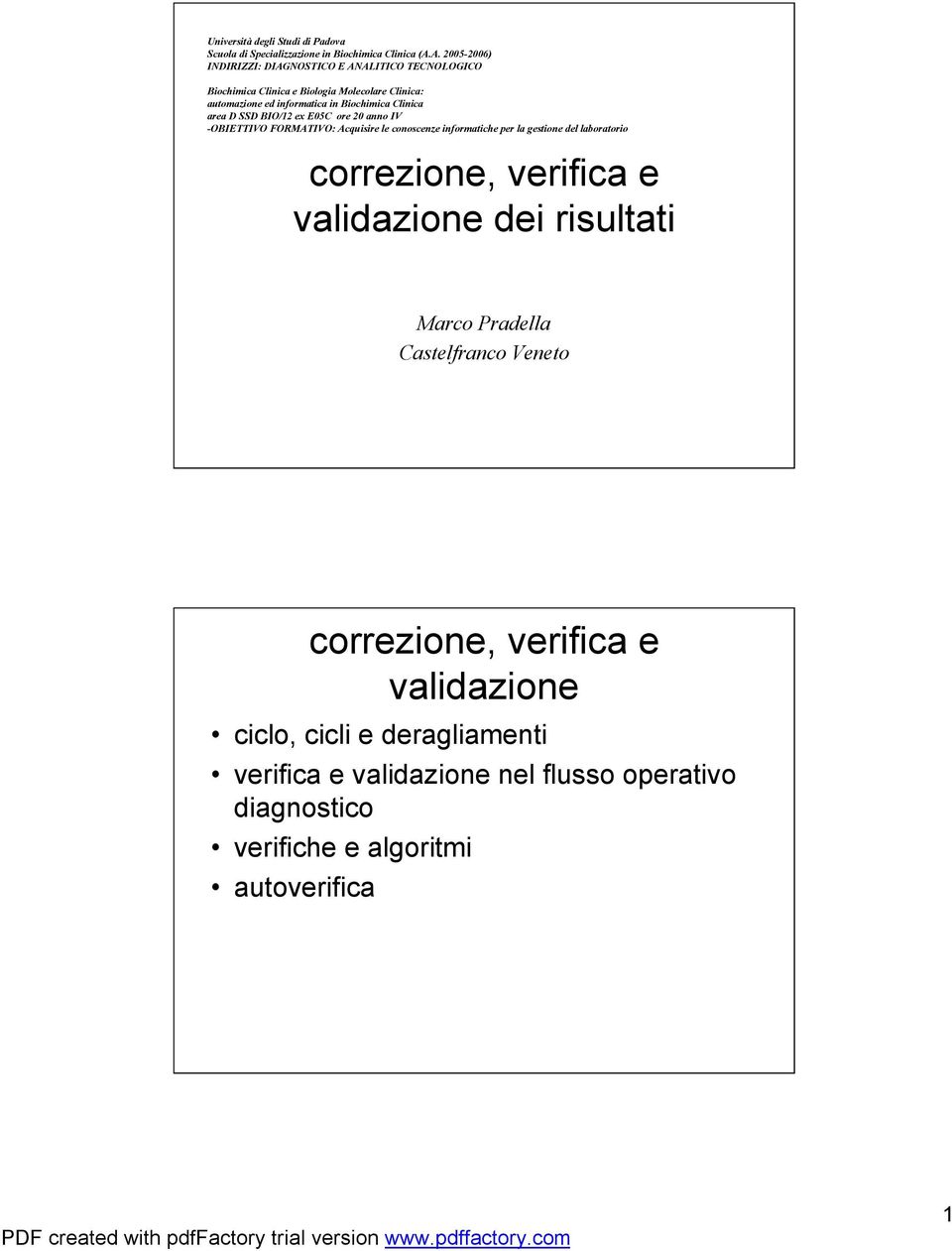 Clinica area D SSD BIO/12 ex E05C ore 20 anno IV -OBIETTIVO FORMATIVO: Acquisire le conoscenze informatiche per la gestione del laboratorio correzione,