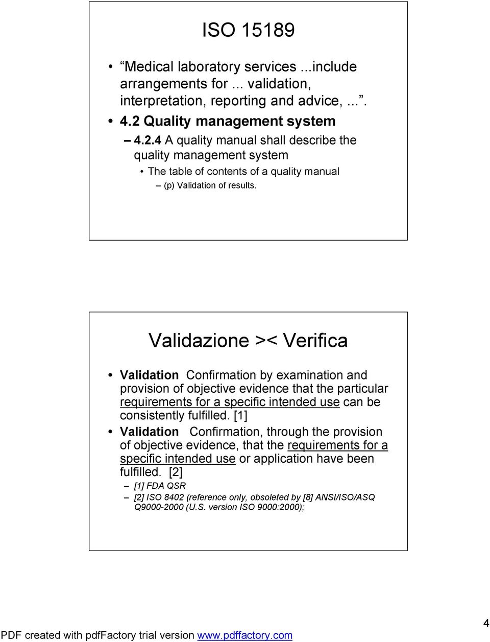 Validazione >< Verifica Validation Confirmation by examination and provision of objective evidence that the particular requirements for a specific intended use can be consistently fulfilled.