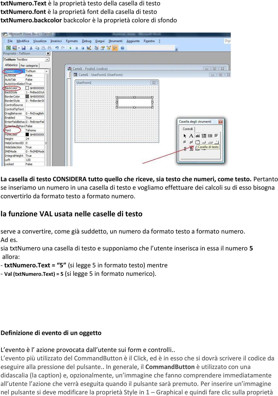 Pertanto se inseriamo un numero in una casella di testo e vogliamo effettuare dei calcoli su di esso bisogna convertirlo da formato testo a formato numero.