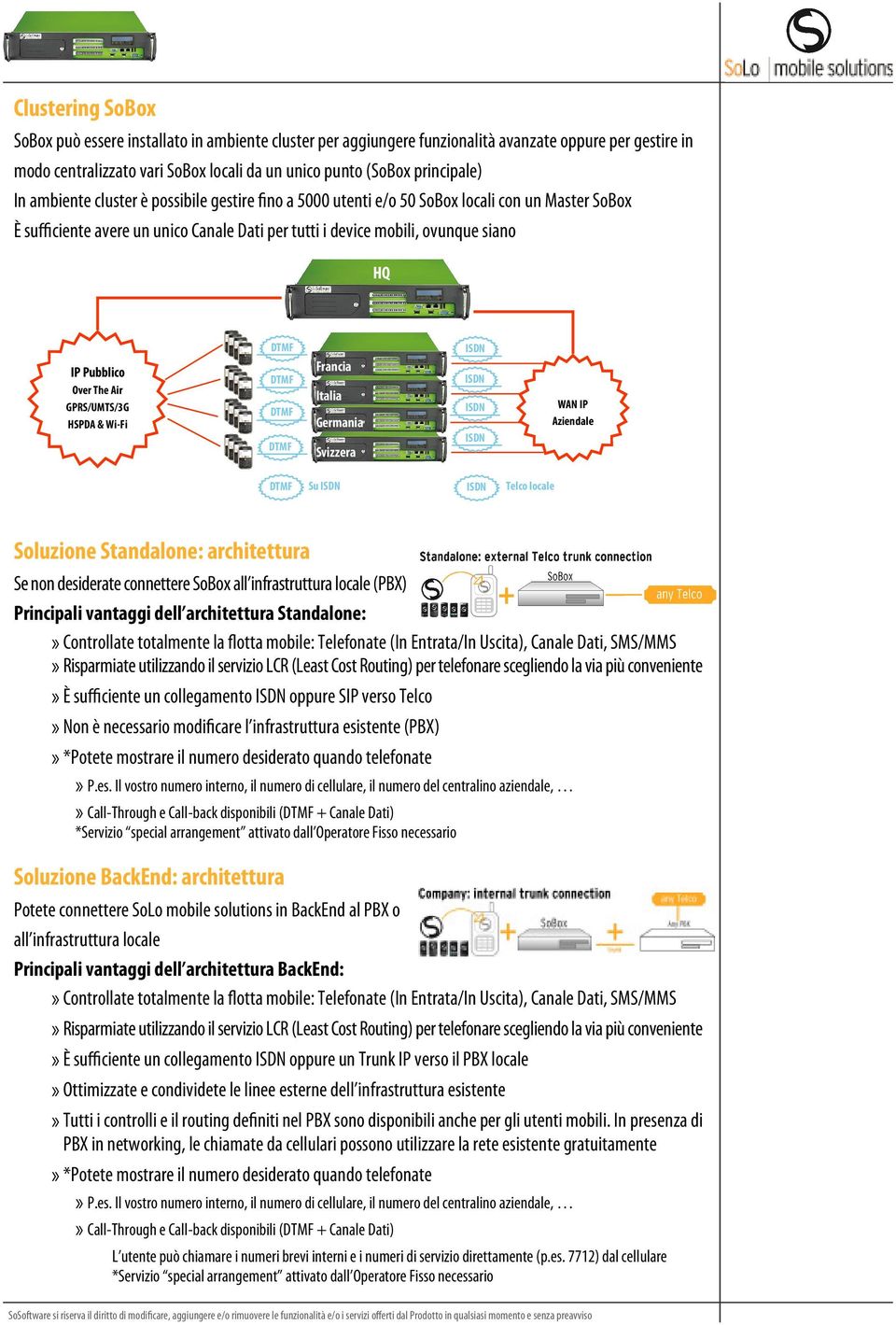 Over The Air GPRS/UMTS/3G HSPDA & Wi-Fi Francia Italia Germania WAN IP Aziendale Svizzera Su Telco locale Soluzione Standalone: architettura Se non desiderate connettere SoBox all infrastruttura