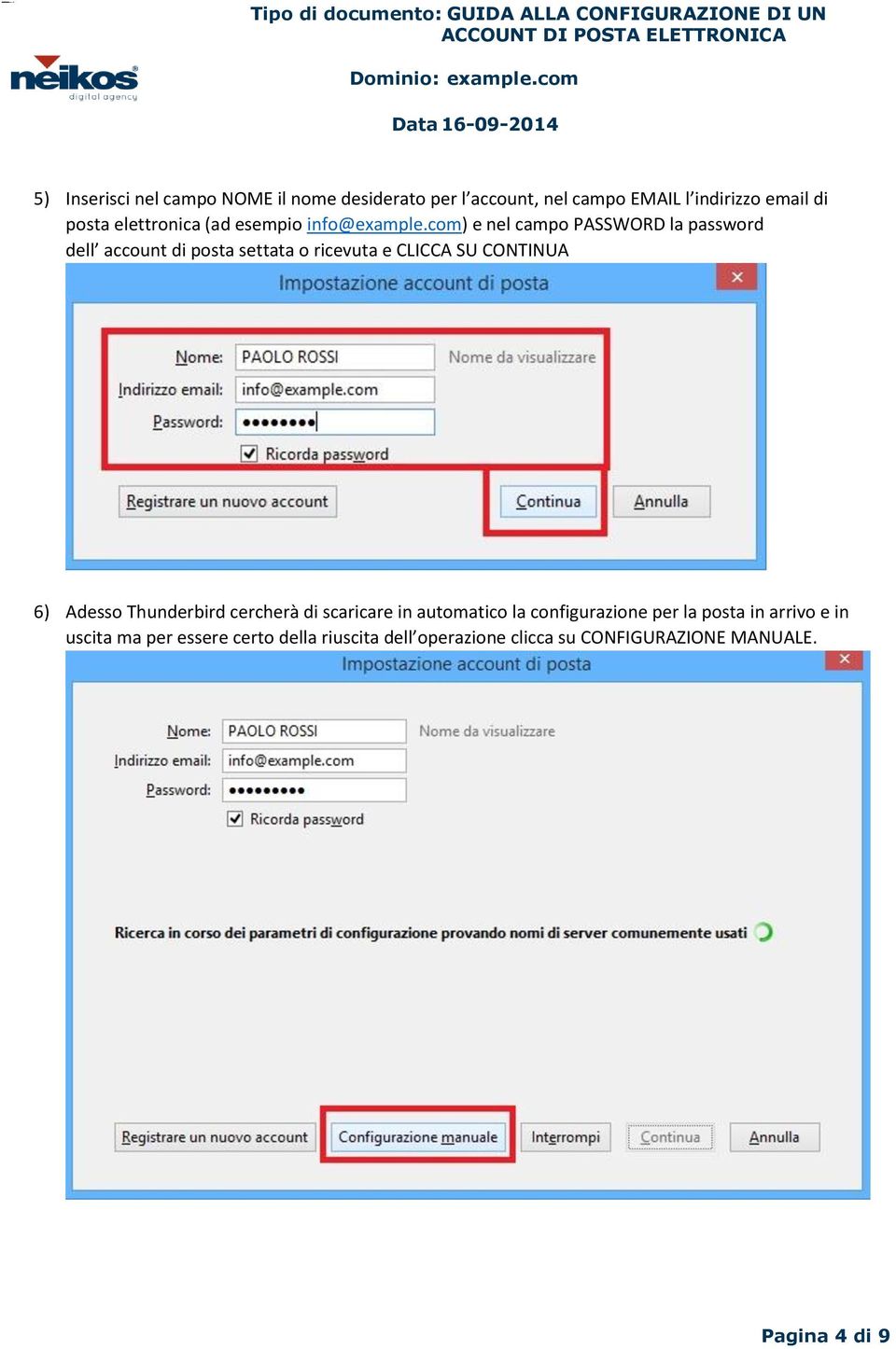 com) e nel campo PASSWORD la password dell account di posta settata o ricevuta e CLICCA SU CONTINUA 6) Adesso