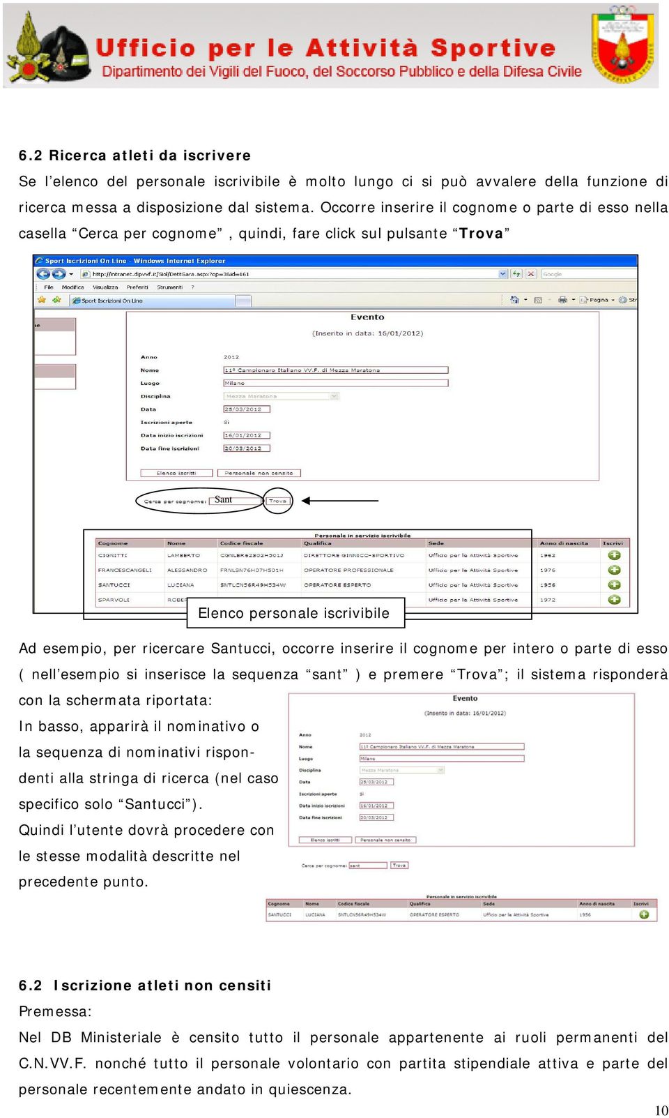 inserire il cognome per intero o parte di esso ( nell esempio si inserisce la sequenza sant ) e premere Trova ; il sistema risponderà con la schermata riportata: In basso, apparirà il nominativo o la