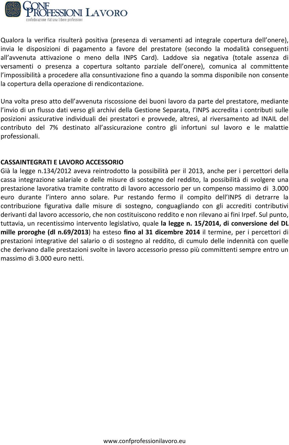 Laddove sia negativa (totale assenza di versamenti o presenza a copertura soltanto parziale dell onere), comunica al committente l impossibilità a procedere alla consuntivazione fino a quando la