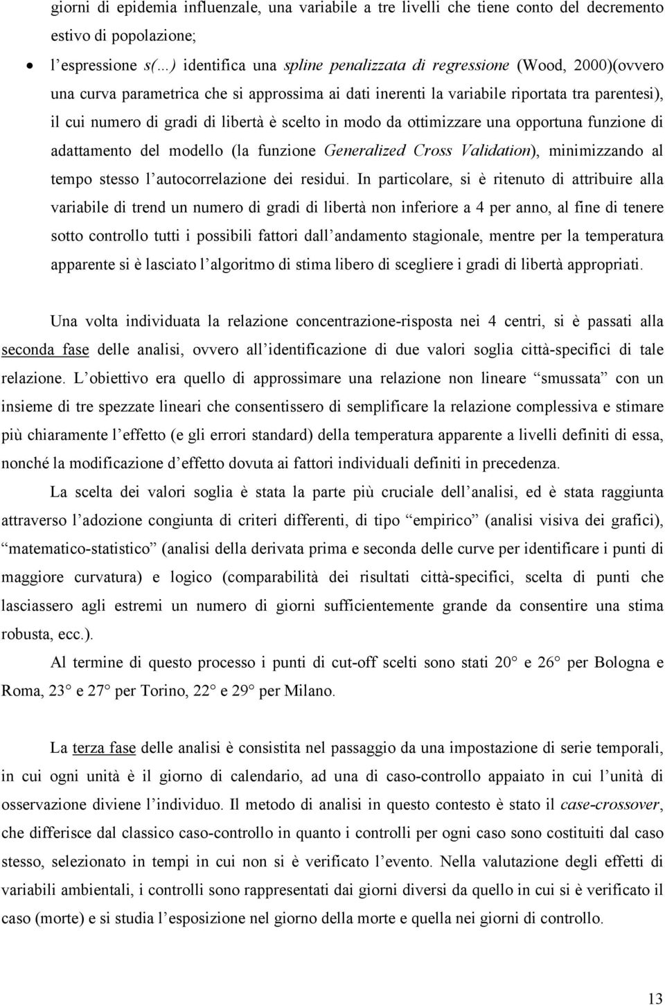 di adattamento del modello (la funzione Generalized Cross Validation), minimizzando al tempo stesso l autocorrelazione dei residui.