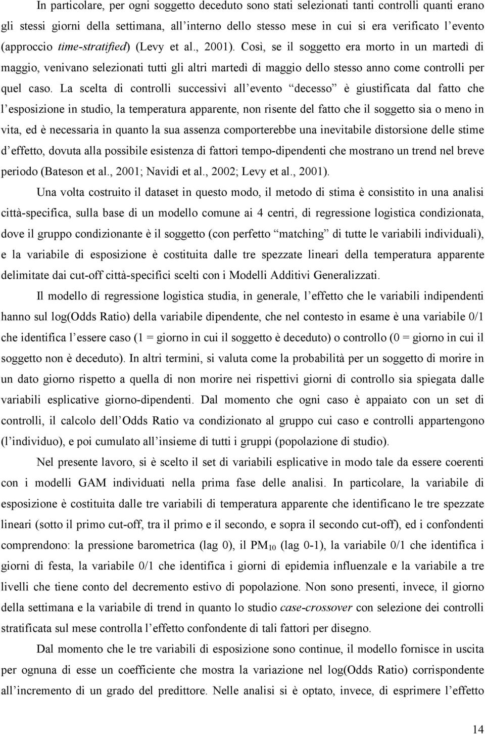 Così, se il soggetto era morto in un martedì di maggio, venivano selezionati tutti gli altri martedì di maggio dello stesso anno come controlli per quel caso.