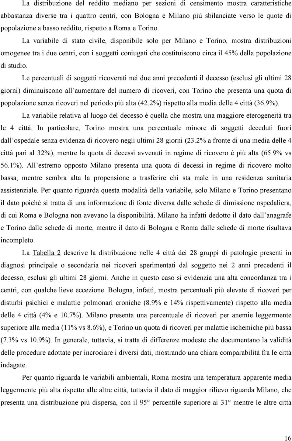 La variabile di stato civile, disponibile solo per Milano e Torino, mostra distribuzioni omogenee tra i due centri, con i soggetti coniugati che costituiscono circa il 45 della popolazione di studio.