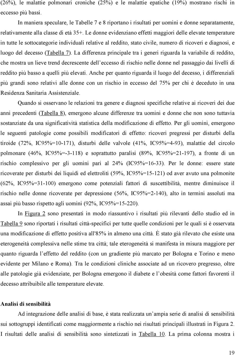 Le donne evidenziano effetti maggiori delle elevate temperature in tutte le sottocategorie individuali relative al reddito, stato civile, numero di ricoveri e diagnosi, e luogo del decesso (Tabella