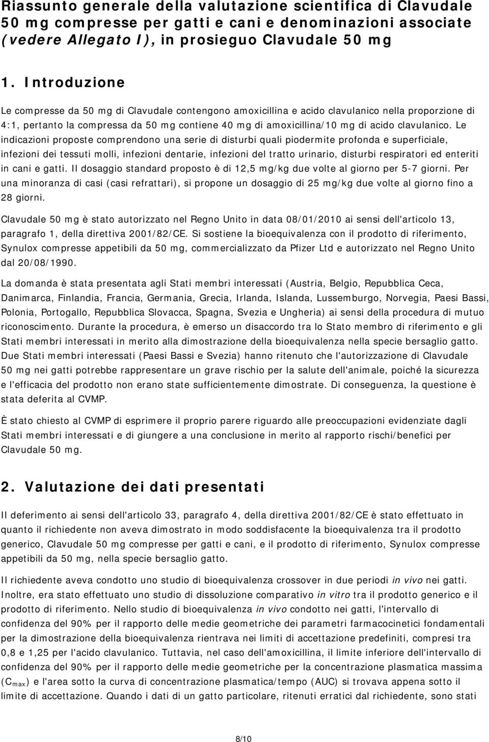 Le indicazioni proposte comprendono una serie di disturbi quali piodermite profonda e superficiale, infezioni dei tessuti molli, infezioni dentarie, infezioni del tratto urinario, disturbi