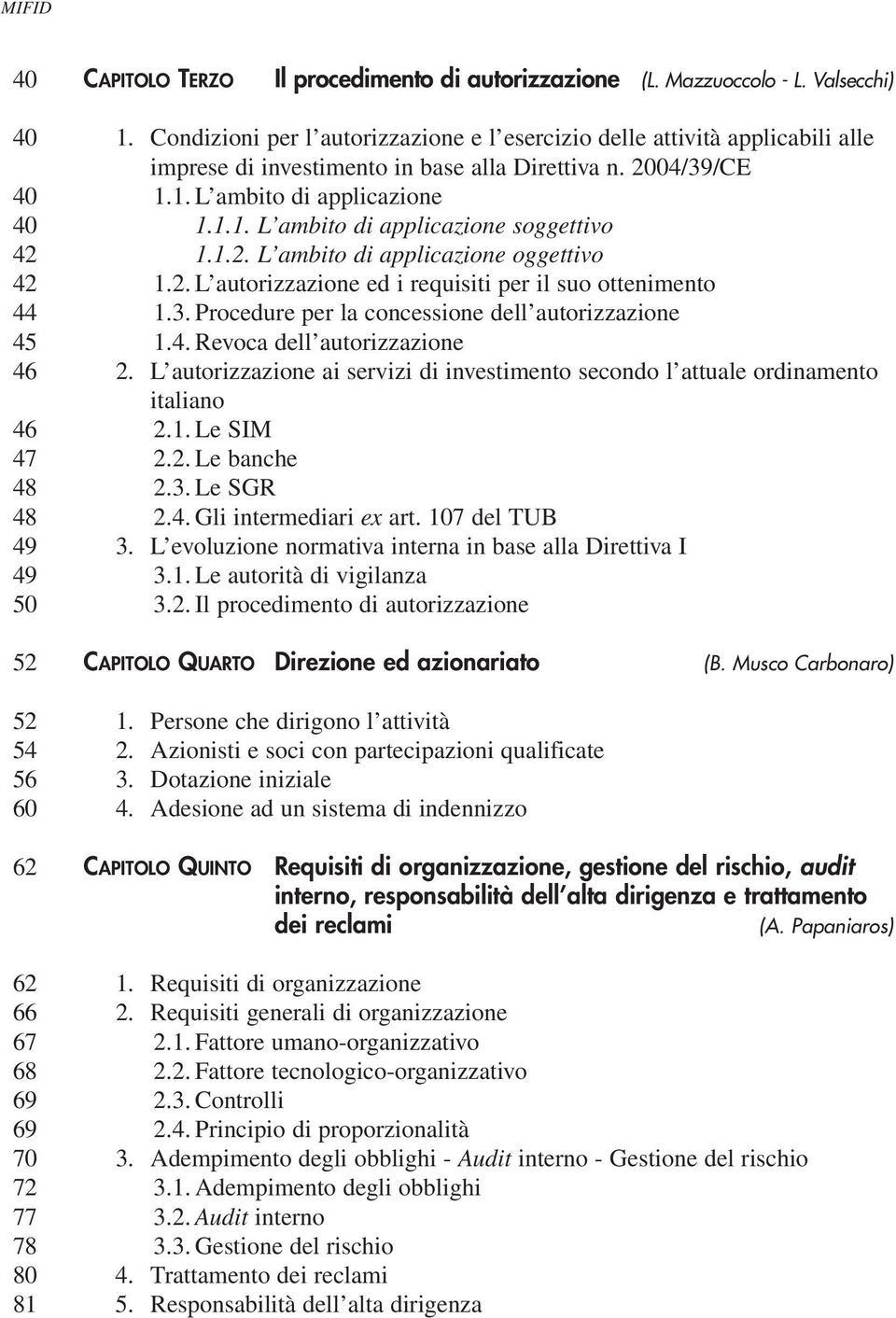 1.2. L ambito di applicazione oggettivo 1.2. L autorizzazione ed i requisiti per il suo ottenimento 1.3. Procedure per la concessione dell autorizzazione 1.4. Revoca dell autorizzazione 2.