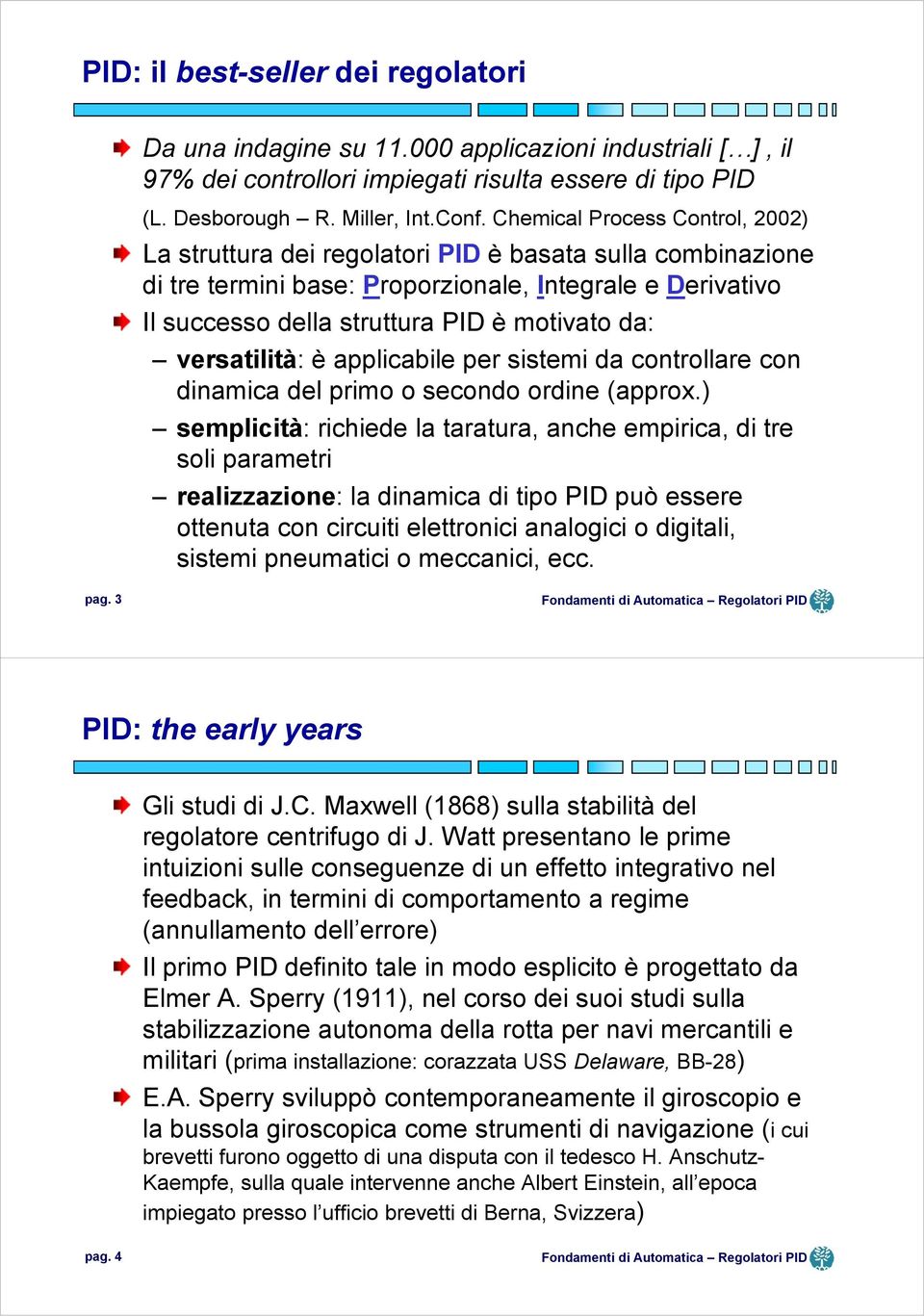 versatilità: è applicabile per sistemi da controllare con dinamica del primo o secondo ordine (approx.