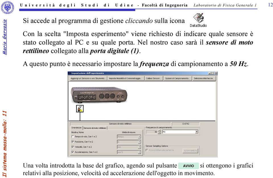 Nel nostro caso sarà il sensore di moto rettilineo collegato alla porta digitale (1). A questo punto è necessario impostare la frequenza di campionamento a 50 Hz.