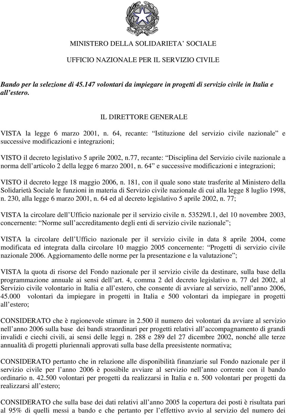 77, recante: Disciplina del Servizio civile nazionale a norma dell articolo 2 della legge 6 marzo 2001, n. 64 e successive modificazioni e integrazioni; VISTO il decreto legge 18 maggio 2006, n.