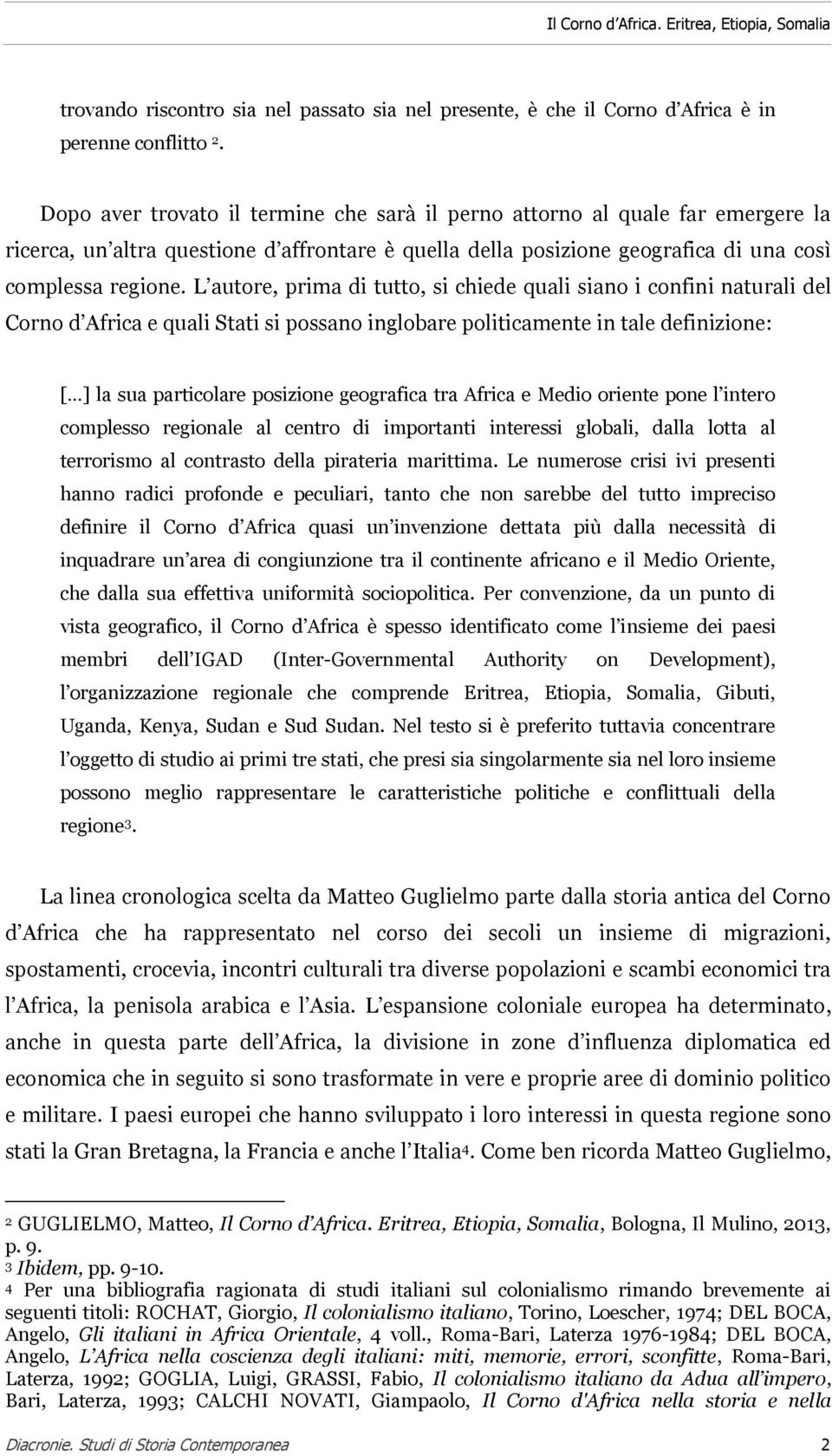 L autore, prima di tutto, si chiede quali siano i confini naturali del Corno d Africa e quali Stati si possano inglobare politicamente in tale definizione: [ ] la sua particolare posizione geografica