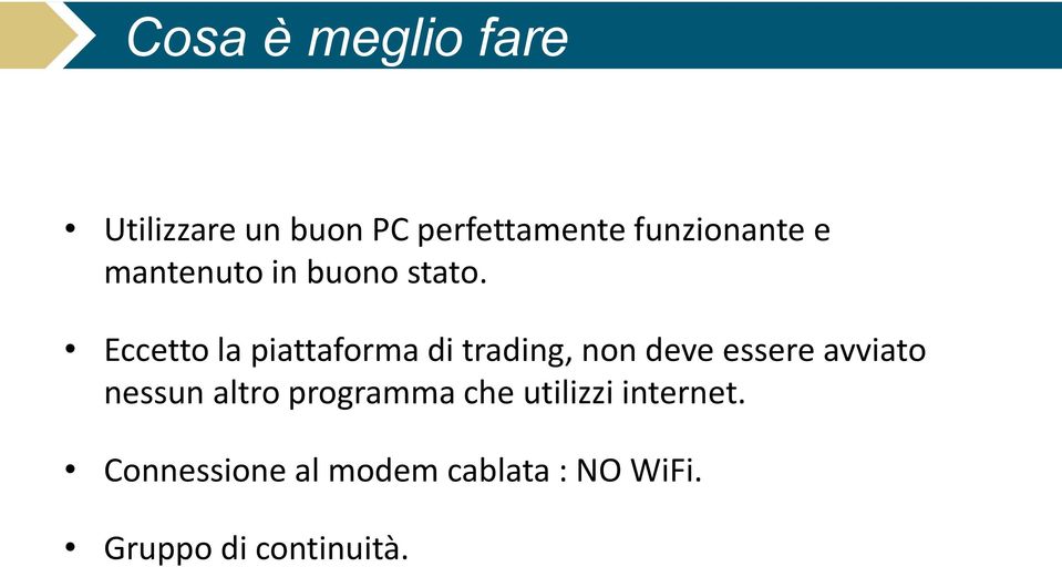 Eccetto la piattaforma di trading, non deve essere avviato nessun