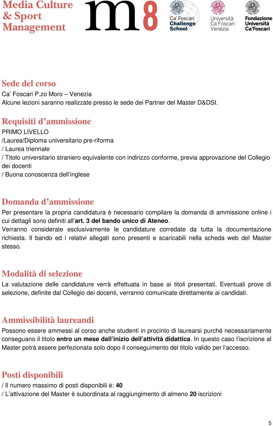 dei docenti / Buona conoscenza dell inglese Domanda d ammissione Per presentare la propria candidatura è necessario compilare la domanda di ammissione online i cui dettagli sono definiti all art.