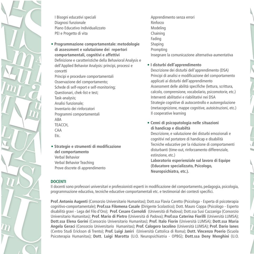 Osservazione del comportamento; Schede di self-report e self-monitoring; Questionari, chek-list e test; Task-analysis; Analisi funzionale; Inventario dei rinforzatori Programmi comportamentali ABA