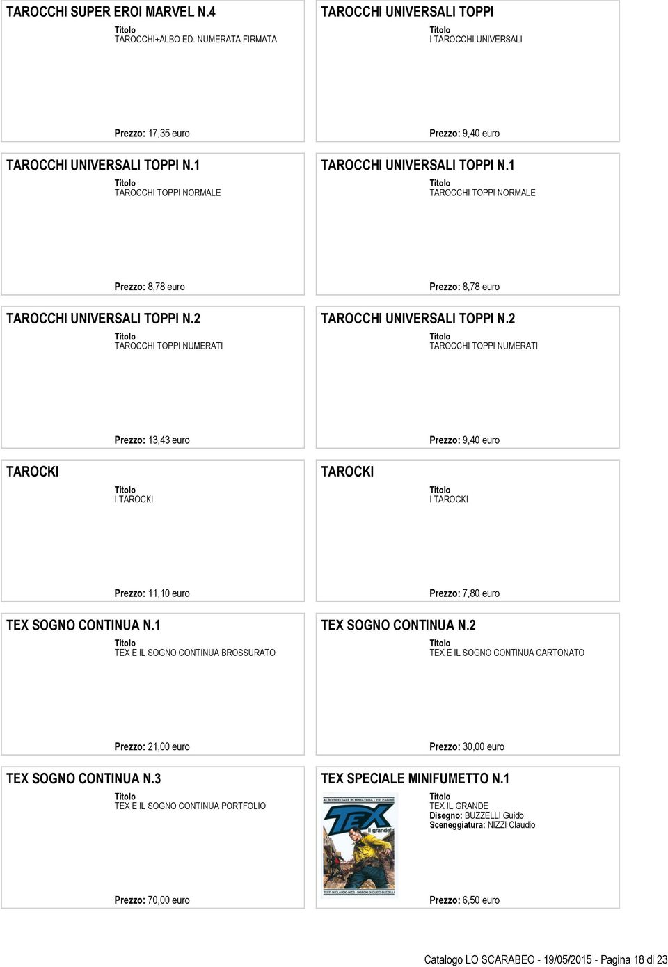 2 TAROCCHI TOPPI NUMERATI TAROCCHI TOPPI NUMERATI Prezzo: 13,43 euro Prezzo: 9,40 euro TAROCKI TAROCKI I TAROCKI I TAROCKI Prezzo: 11,10 euro Prezzo: 7,80 euro TEX SOGNO CONTINUA N.