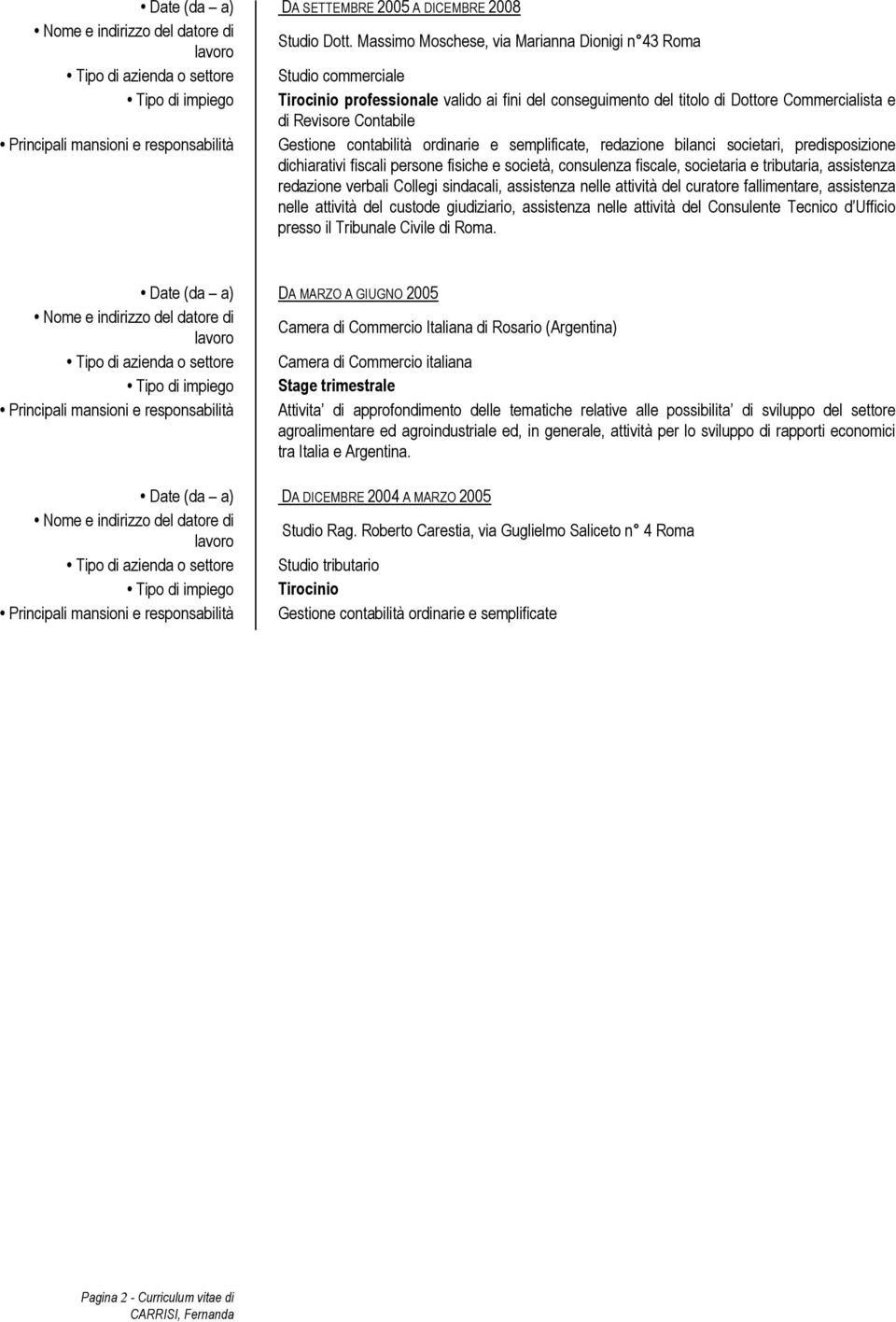 Commercialista e di Revisore Contabile Principali mansioni e responsabilità Gestione contabilità ordinarie e semplificate, redazione bilanci societari, predisposizione dichiarativi fiscali persone