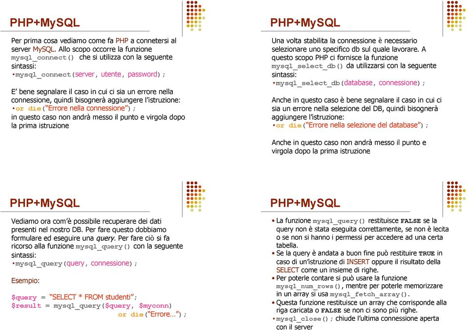 quindi bisognerà aggiungere l istruzione: or die( Errore nella connessione ); in questo caso non andrà messo il punto e virgola dopo la prima istruzione PHP+MySQL Una volta stabilita la connessione è