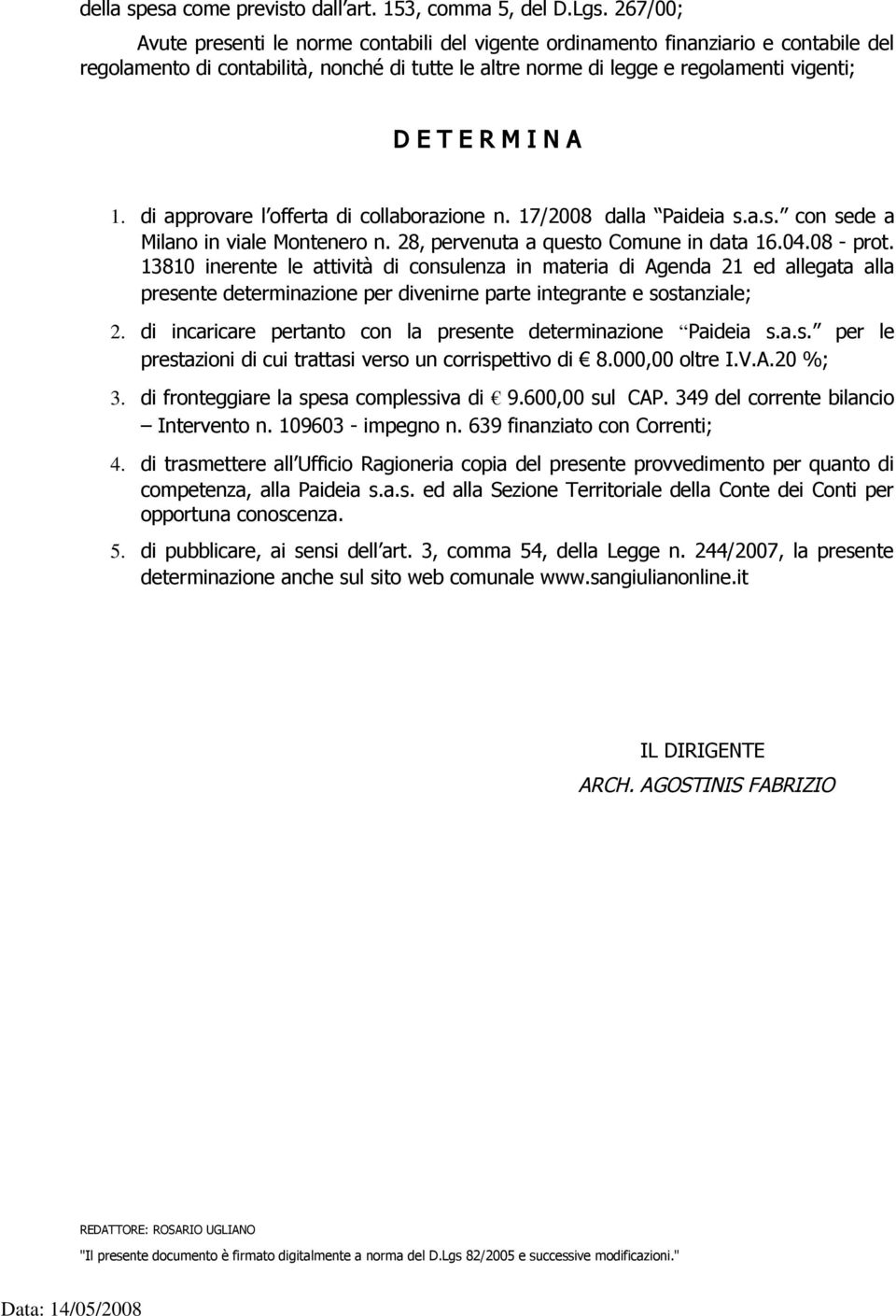 N A 1. di approvare l offerta di collaborazione n. 17/2008 dalla Paideia s.a.s. con sede a Milano in viale Montenero n. 28, pervenuta a questo Comune in data 16.04.08 - prot.