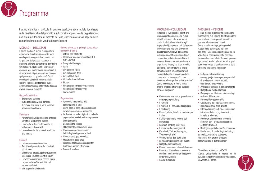 Modulo I Degustare Il primo modulo è quello più operativo, e permette di entrare in contatto tanto con la pratica degustativa, quanto con la gestione dei processi necessari a produrre, affinare,