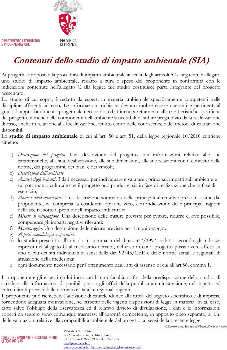 Lo studio di cui sopra, è redatto da esperti in materia ambientale specificamente competenti nelle discipline afferenti ad esso.