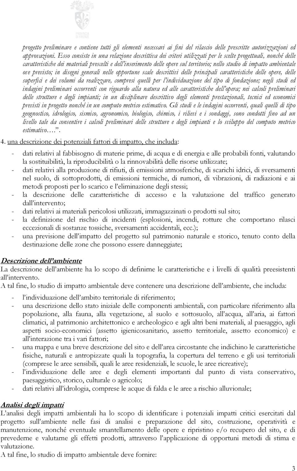 studio di impatto ambientale ove previsto; in disegni generali nelle opportune scale descrittivi delle principali caratteristiche delle opere, delle superfici e dei volumi da realizzare, compresi