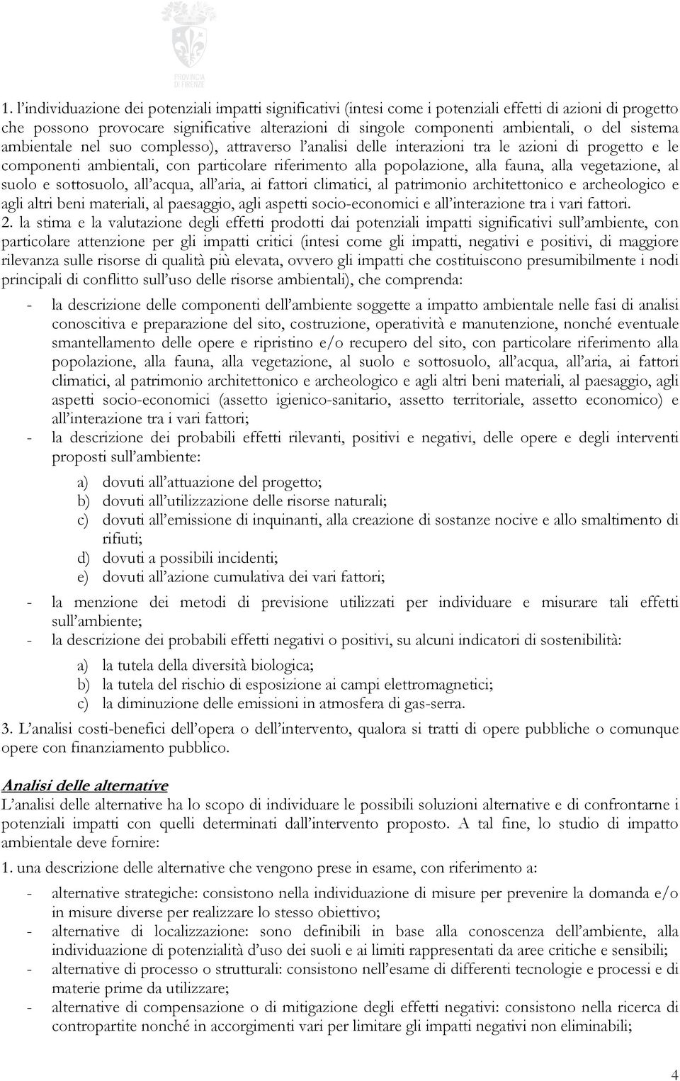 vegetazione, al suolo e sottosuolo, all acqua, all aria, ai fattori climatici, al patrimonio architettonico e archeologico e agli altri beni materiali, al paesaggio, agli aspetti socio-economici e