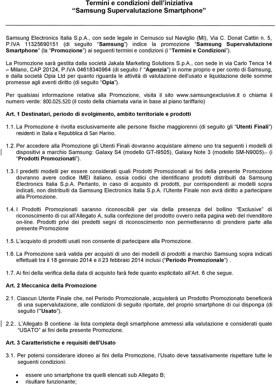 La Promozione sarà gestita dalla società Jakala Marketing Solutions S.p.A., con sede in via Carlo Tenca 14 Milano, CAP 20124, P.