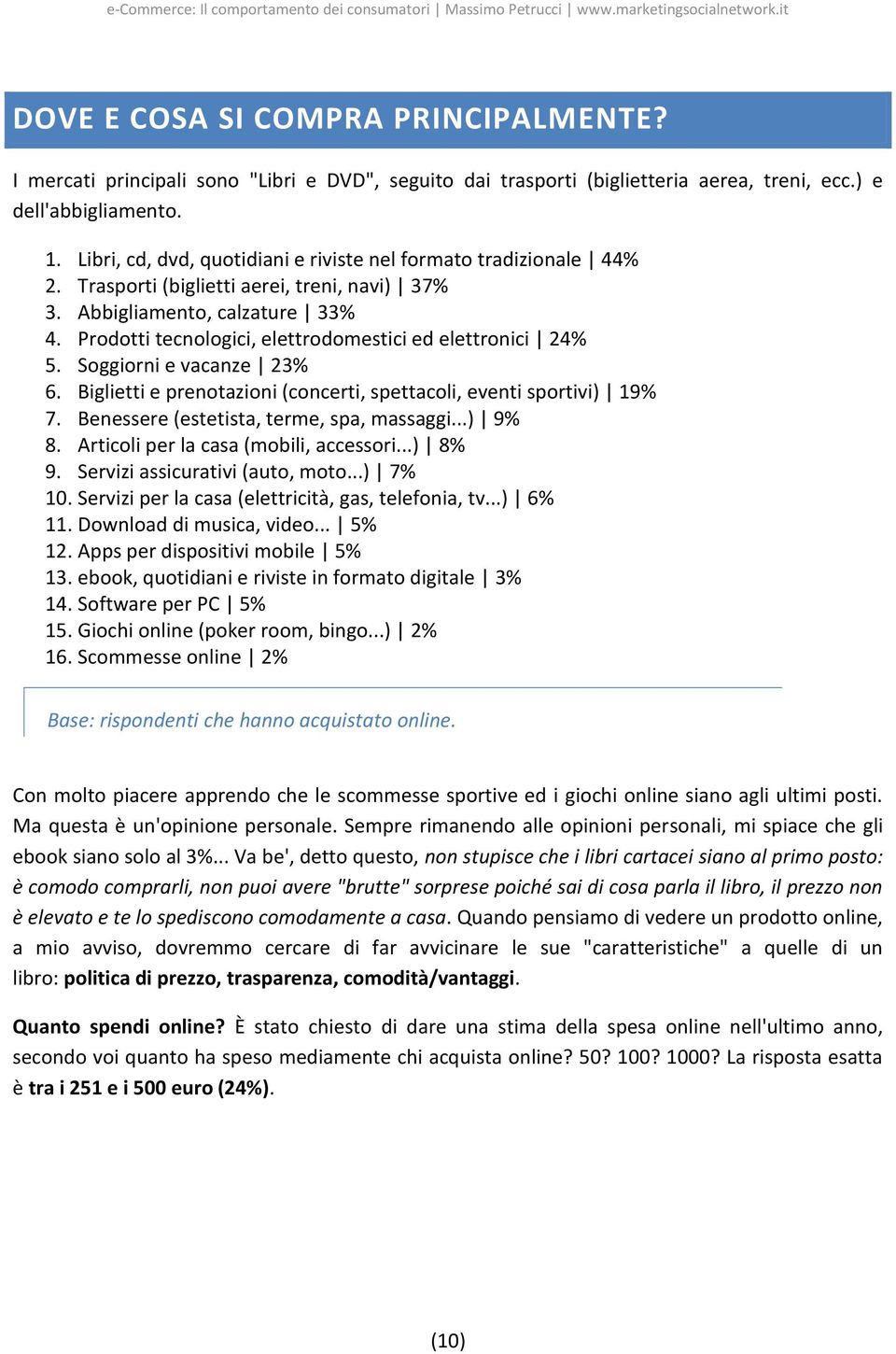 Prodotti tecnologici, elettrodomestici ed elettronici 24% 5. Soggiorni e vacanze 23% 6. Biglietti e prenotazioni (concerti, spettacoli, eventi sportivi) 19% 7.