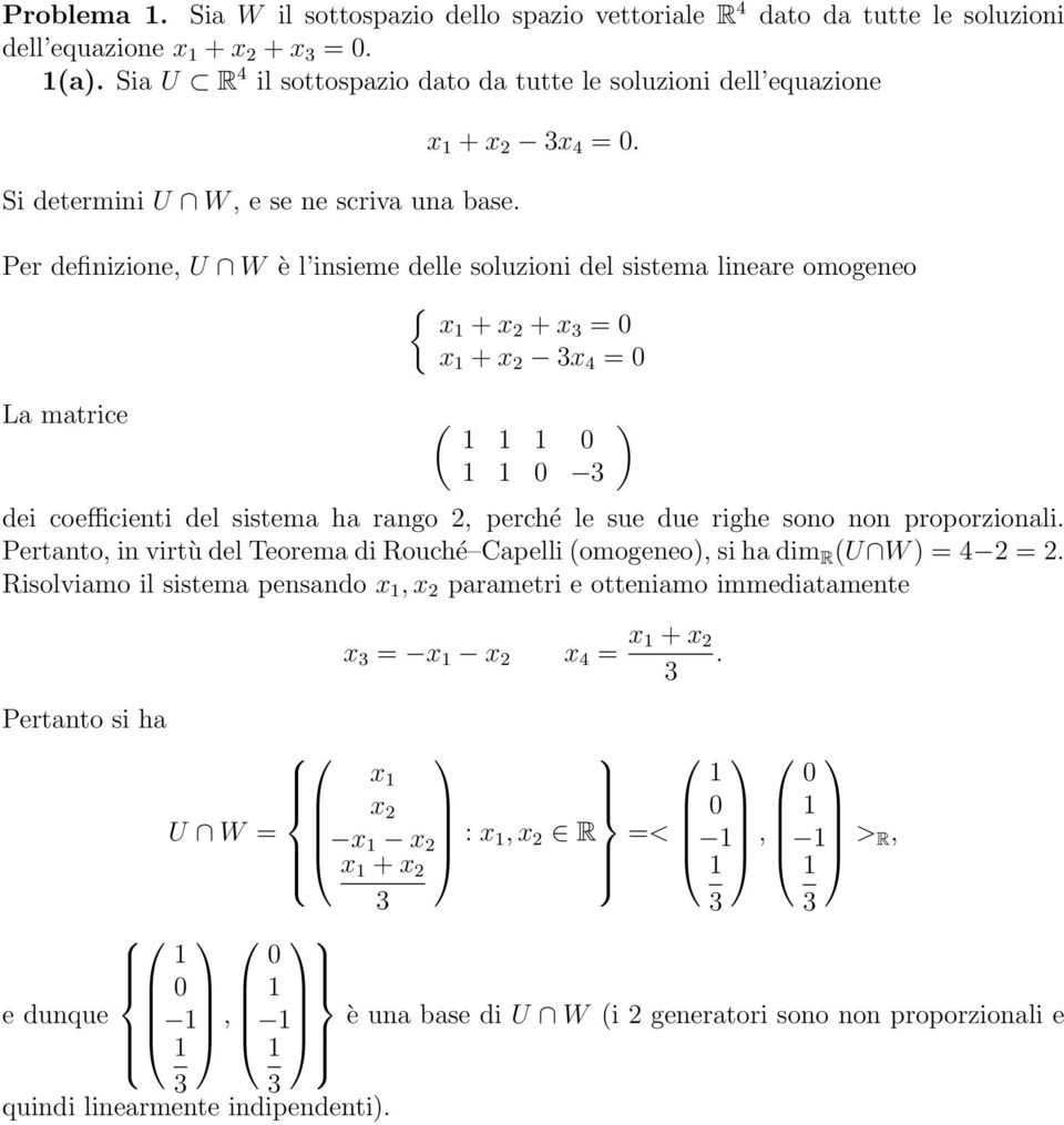 Per definizione, U W è l insieme delle soluzioni del sistema lineare omogeneo { x + x 2 + x = 0 x + x 2 x 4 = 0 La matrice ( 0 0 dei coefficienti del sistema ha rango 2, perché le sue due righe sono
