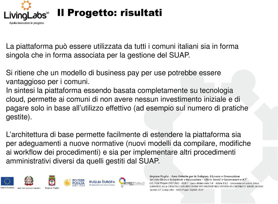 In sintesi la piattaforma essendo basata completamente su tecnologia cloud, permette ai comuni di non avere nessun investimento iniziale e di pagare solo in base all utilizzo effettivo