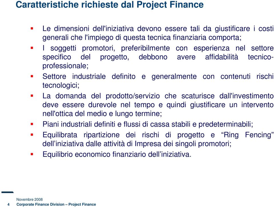 tecnologici; La domanda del prodotto/servizio che scaturisce dall'investimento deve essere durevole nel tempo e quindi giustificare un intervento nell'ottica del medio e lungo termine; Piani