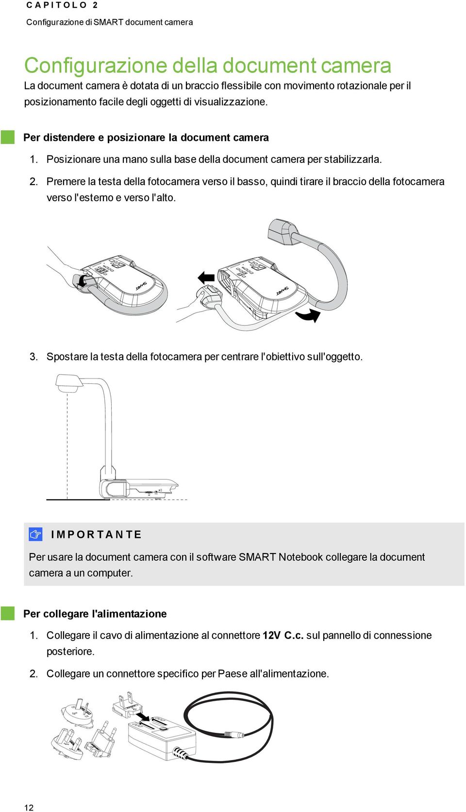 Premere la testa della ftcamera vers il bass, quindi tirare il bracci della ftcamera vers l'estern e vers l'alt. 3. Spstare la testa della ftcamera per centrare l'biettiv sull'ggett.