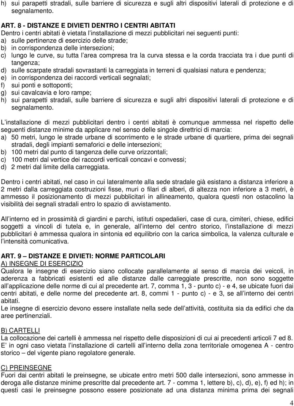 corrispondenza delle intersezioni; c) lungo le curve, su tutta l area compresa tra la curva stessa e la corda tracciata tra i due punti di tangenza; d) sulle scarpate stradali sovrastanti la