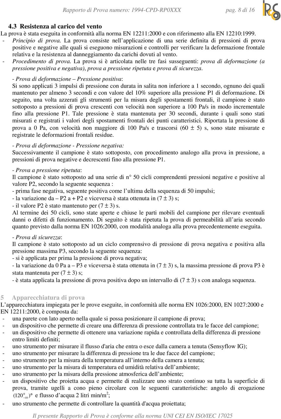 La prova consiste nell applicazione di una serie definita di pressioni di prova positive e negative alle quali si eseguono misurazioni e controlli per verificare la deformazione frontale relativa e