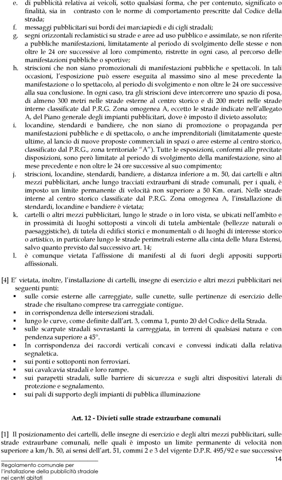 segni orizzontali reclamistici su strade e aree ad uso pubblico e assimilate, se non riferite a pubbliche manifestazioni, limitatamente al periodo di svolgimento delle stesse e non oltre le 24 ore