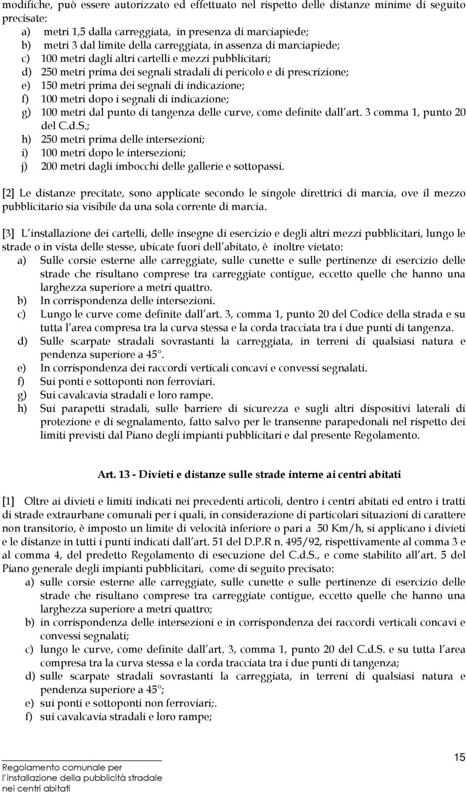 di indicazione; f) 100 metri dopo i segnali di indicazione; g) 100 metri dal punto di tangenza delle curve, come definite dall art. 3 comma 1, punto 20 del C.d.S.