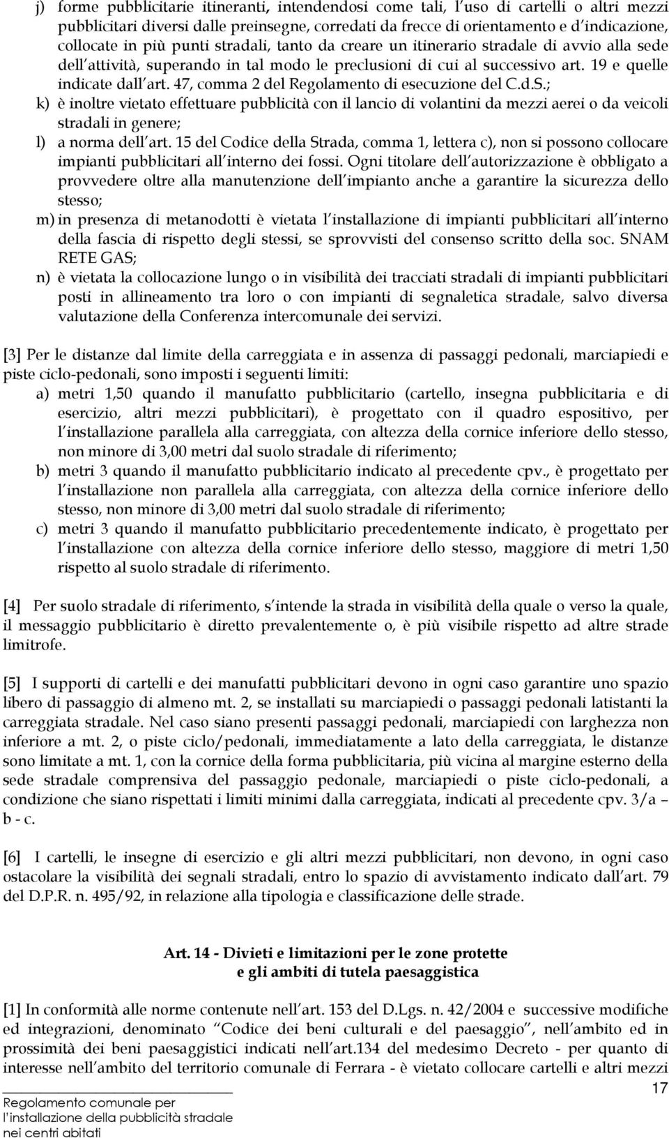 47, comma 2 del Regolamento di esecuzione del C.d.S.; k) è inoltre vietato effettuare pubblicità con il lancio di volantini da mezzi aerei o da veicoli stradali in genere; l) a norma dell art.