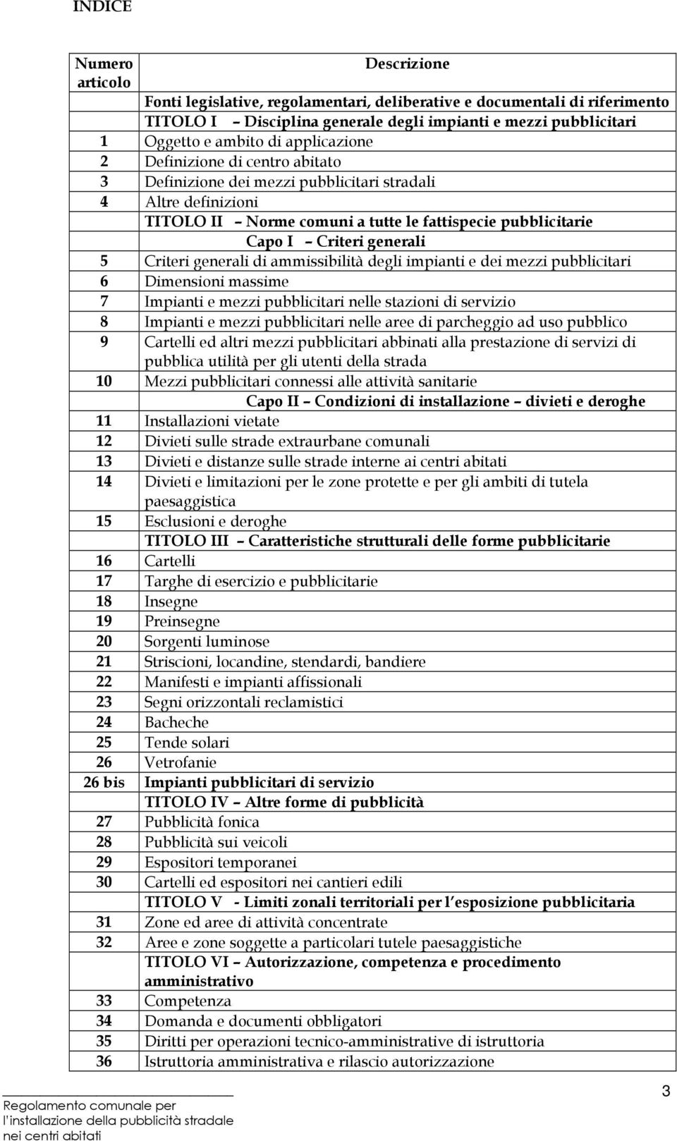 Criteri generali di ammissibilità degli impianti e dei mezzi pubblicitari 6 Dimensioni massime 7 Impianti e mezzi pubblicitari nelle stazioni di servizio 8 Impianti e mezzi pubblicitari nelle aree di