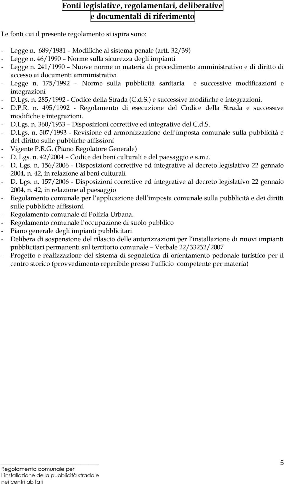 175/1992 Norme sulla pubblicità sanitaria e successive modificazioni e integrazioni - D.Lgs. n. 285/1992 - Codice della Strada (C.d.S.) e successive modifiche e integrazioni. - D.P.R. n. 495/1992 - Regolamento di esecuzione del Codice della Strada e successive modifiche e integrazioni.