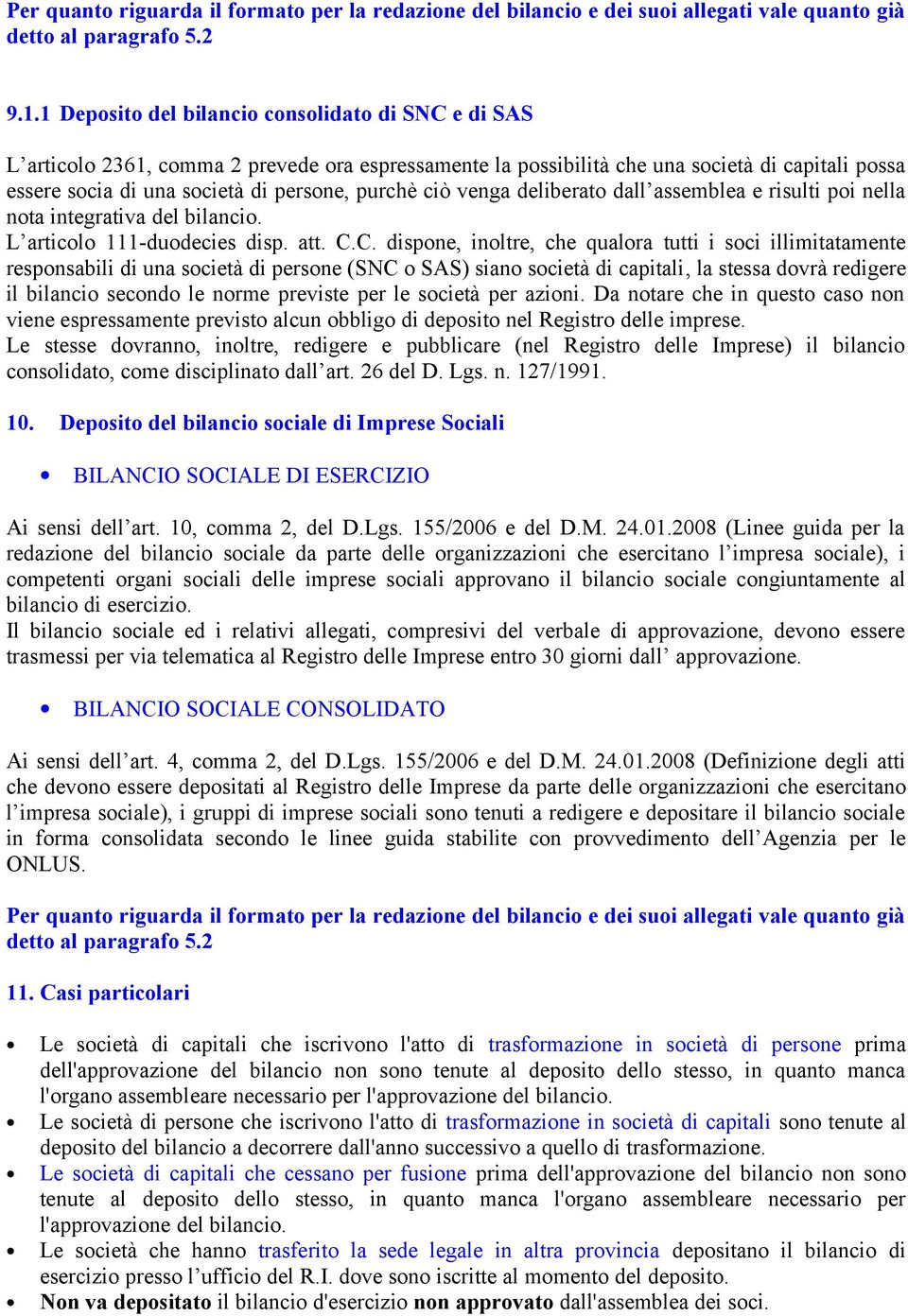 ciò venga deliberato dall assemblea e risulti poi nella nota integrativa del bilancio. L articolo 111-duodecies disp. att. C.