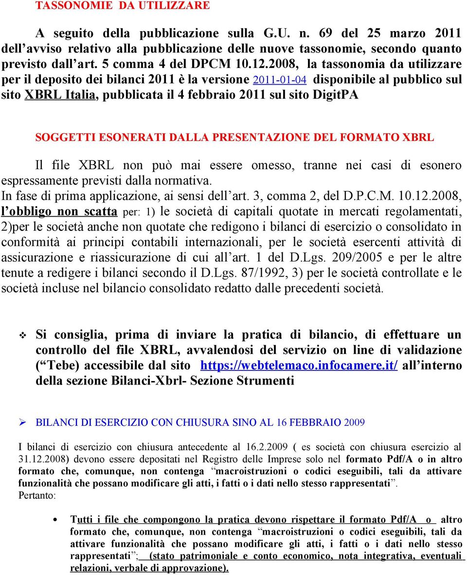 2008, la tassonomia da utilizzare per il deposito dei bilanci 2011 è la versione 2011-01-04 disponibile al pubblico sul sito XBRL Italia, pubblicata il 4 febbraio 2011 sul sito DigitPA SOGGETTI