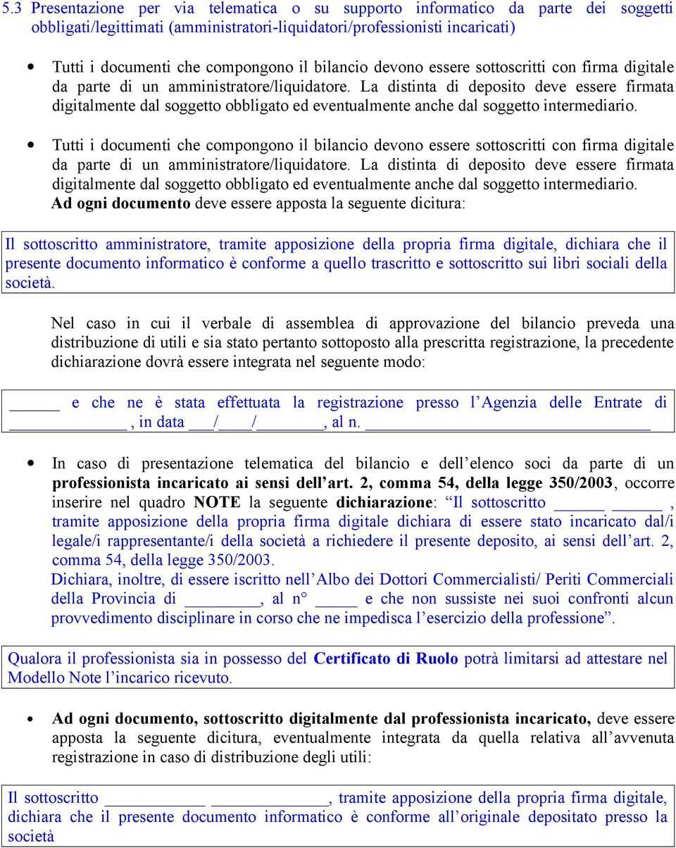 La distinta di deposito deve essere firmata digitalmente dal soggetto obbligato ed eventualmente anche dal soggetto intermediario.