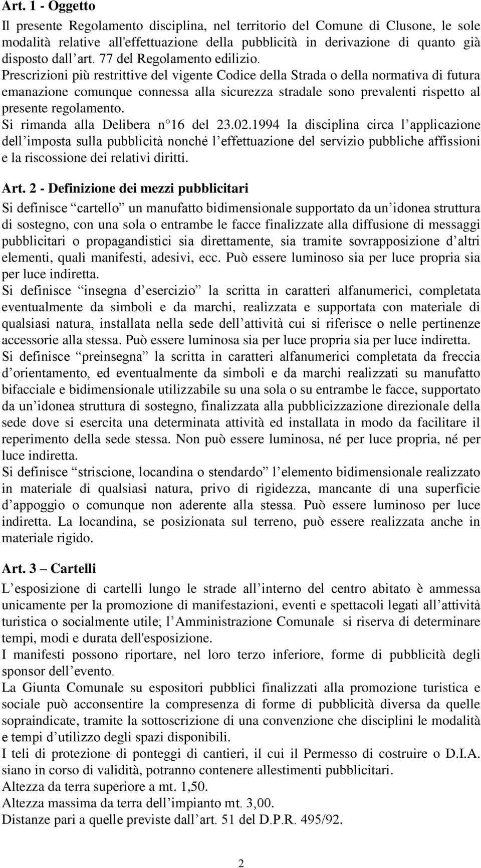 Prescrizioni più restrittive del vigente Codice della Strada o della normativa di futura emanazione comunque connessa alla sicurezza stradale sono prevalenti rispetto al presente regolamento.