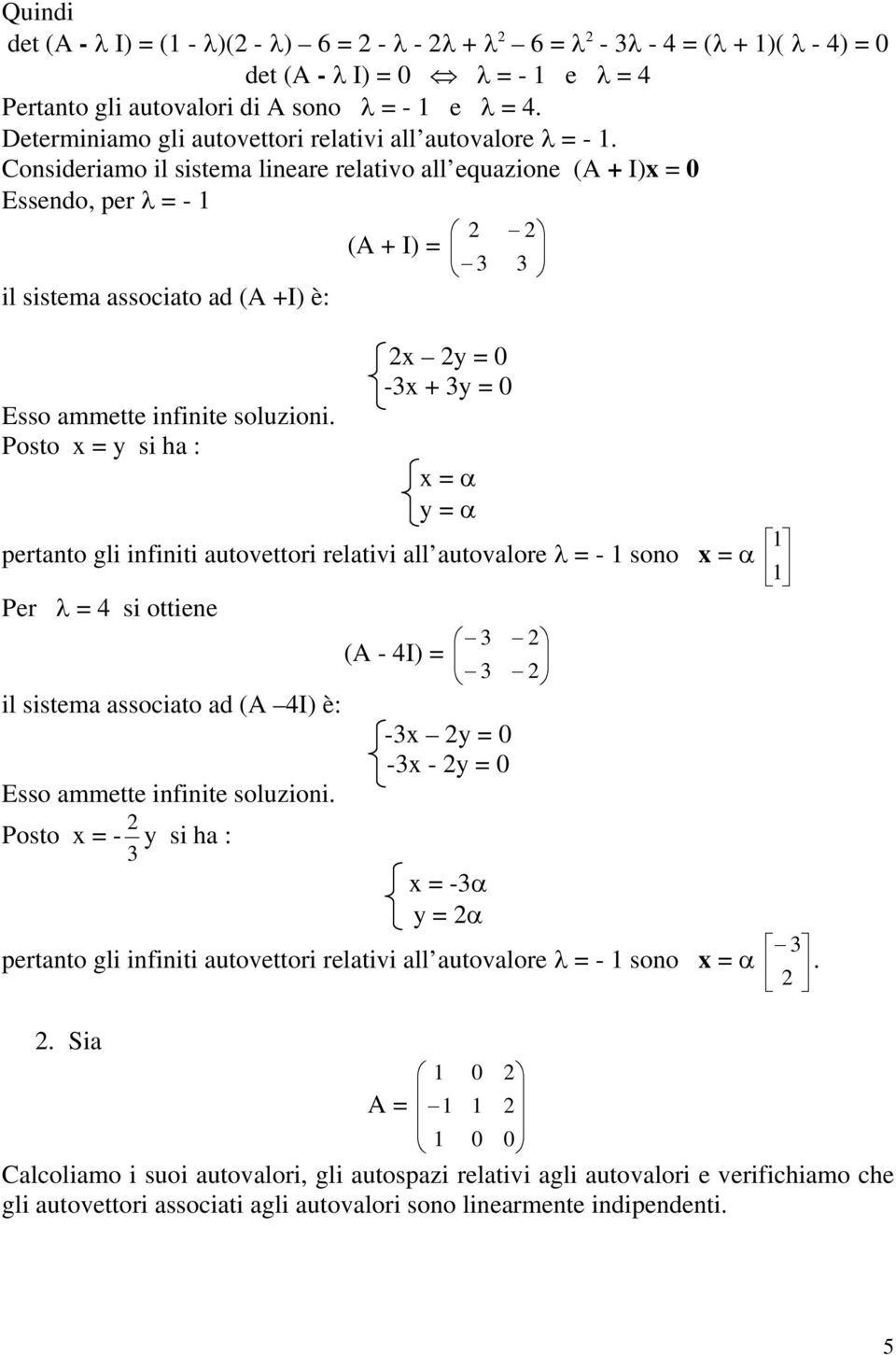 Posto x = y si h : x y = -3x + 3y = x = α y = α pertnto gli infiniti utovettori reltivi ll utovlore = - sono x = α Per = 4 si ottiene 3 (A - 4I) = 3 il sistem ssocito d (A 4I) è: -3x y = -3x - y =