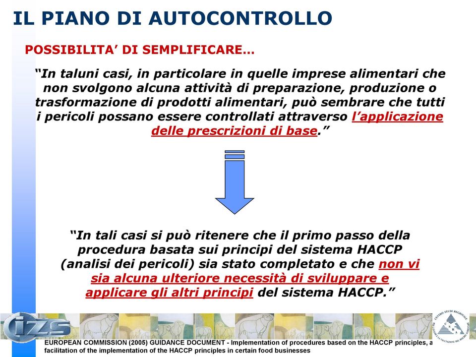 In tali casi si può ritenere che il primo passo della procedura basata sui principi del sistema HACCP (analisi dei pericoli) sia stato completato e che non vi sia alcuna ulteriore necessità di