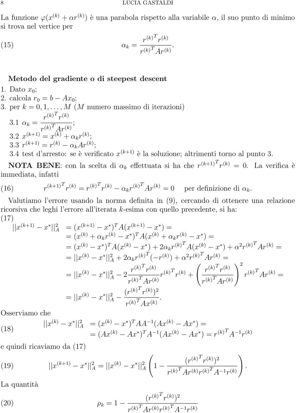 2 x (k+1) = x (k) + α k r (k) ; 3.3 r (k+1) = r (k) α k Ar (k) ; 3.4 test d arresto: se è verificato x (k+1) è la soluzione; altrimenti torno al punto 3.