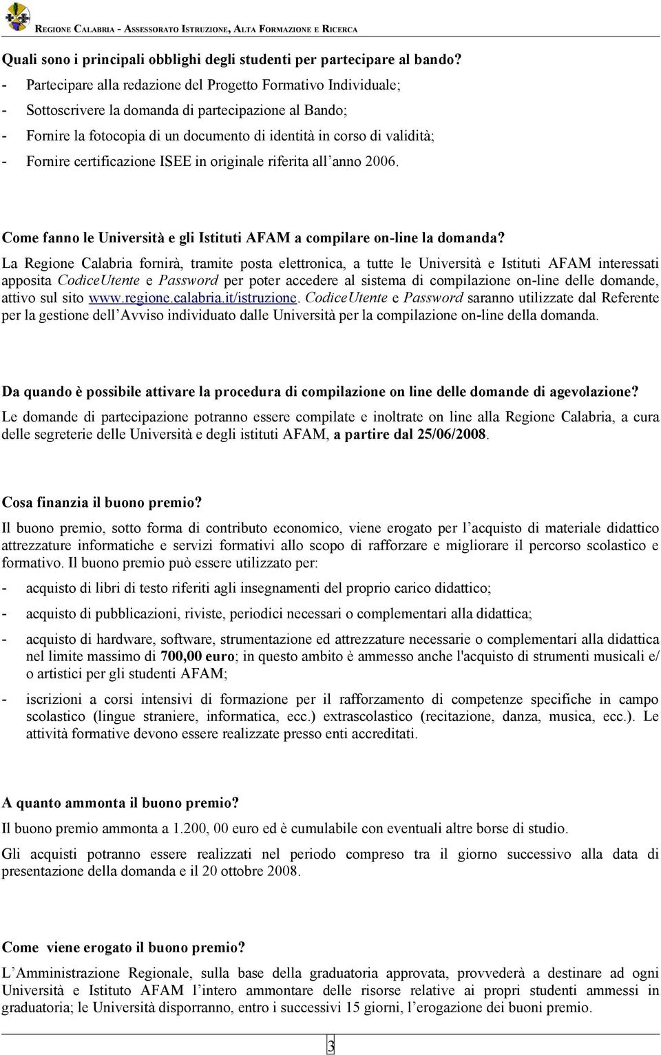 Fornire certificazione ISEE in originale riferita all anno 2006. Come fanno le Università e gli Istituti AFAM a compilare on-line la domanda?