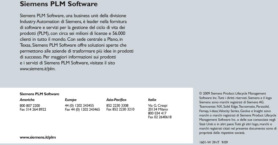 Con sede centrale a Plano, in Texas, Siemens PLM Software offre soluzioni aperte che permettono alle aziende di trasformare più idee in prodotti di successo.